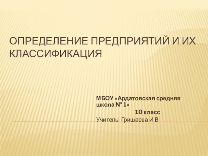 Определение предприятий и их классификацияМБОУ «Ардатовская средняя школа № 1»10 классУчитель: Гришаева И.В