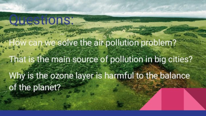 Questions:How can we solve the air pollution problem?That is the main source