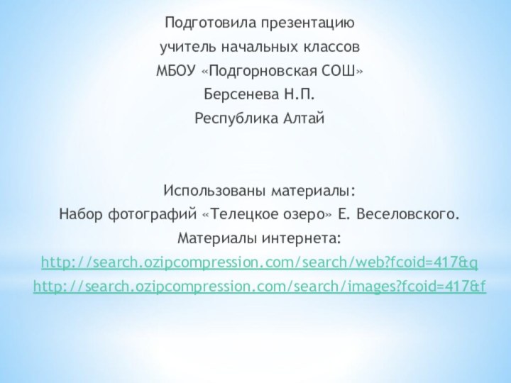 Подготовила презентацию учитель начальных классов МБОУ «Подгорновская СОШ»Берсенева Н.П.Республика АлтайИспользованы материалы:Набор фотографий