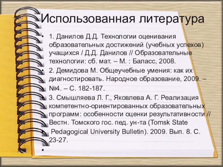 Использованная литература1. Данилов Д.Д. Технологии оценивания образовательных достижений (учебных успехов) учащихся /