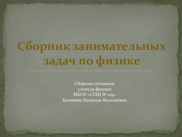 Сборник занимательных задач по физикеСборник составилаучитель физикиМБОУ «СОШ № 125»Куликова Людмила Васильевна