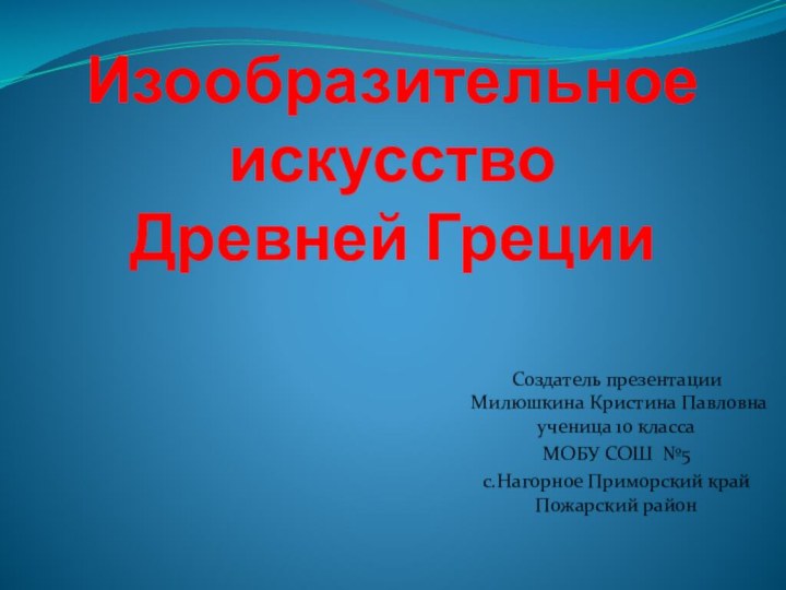 Изообразительное искусство  Древней ГрецииСоздатель презентации Милюшкина Кристина Павловна ученица 10 класса