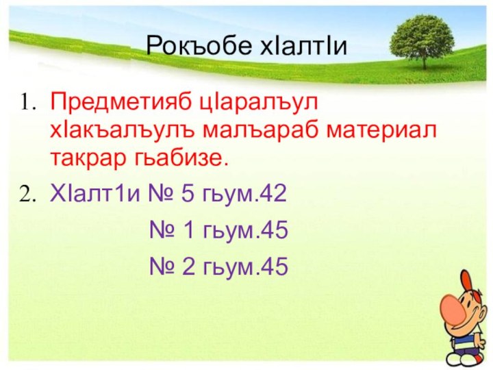 Рокъобе хIалтIиПредметияб цIаралъул хIакъалъулъ малъараб материал такрар гьабизе.ХIалт1и № 5 гьум.42