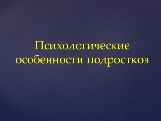 Презентация на родительское собрание Психологические особенности подросткового возраста