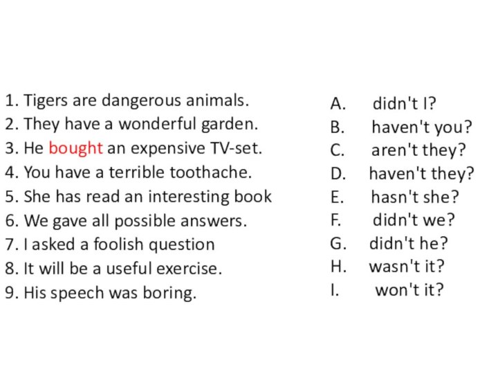 1. Tigers are dangerous animals.2. They have a wonderful garden.3. He bought an expensive TV-set.4. You