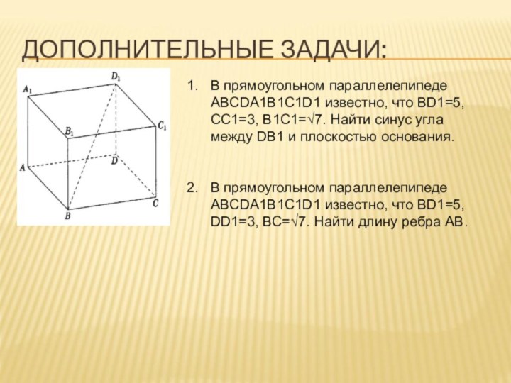 ДОПОЛНИТЕЛЬНЫЕ ЗАДАЧИ:В прямоугольном параллелепипеде ABCDA1B1C1D1 известно, что BD1=5, CC1=3, В1С1=√7. Найти синус