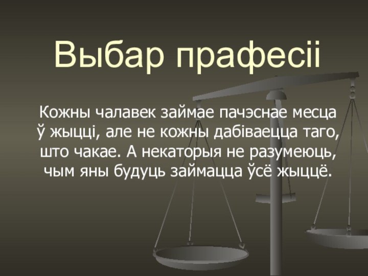 Выбар прафесііКожны чалавек займае пачэснае месца ў жыцці, але не кожны дабіваецца