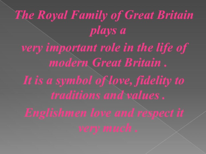 The Royal Family of Great Britain plays a very important role in