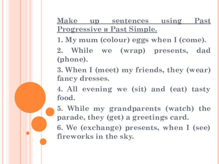 Make up sentences using Past Progressive и Past Simple.1. My mum (colour)