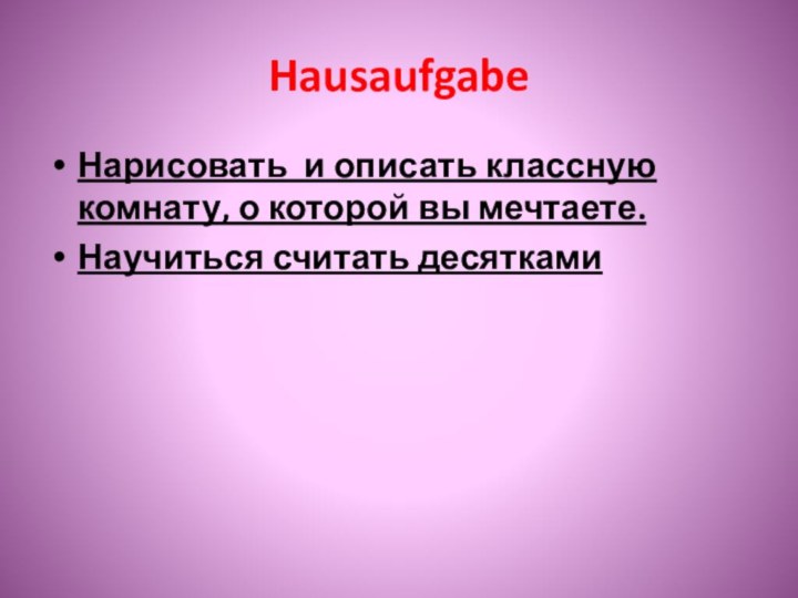 Hausaufgabe Нарисовать и описать классную комнату, о которой вы мечтаете.Научиться считать десятками