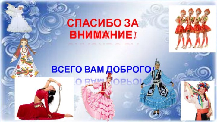 ВСЕГО ВАМ ДОБРОГО!СПАСИБО ЗА ВНИМАНИЕ!