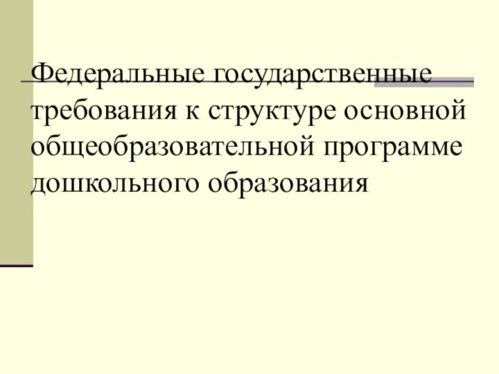 Федеральные государственные требования к структуре основной общеобразовательной программе дошкольного образования