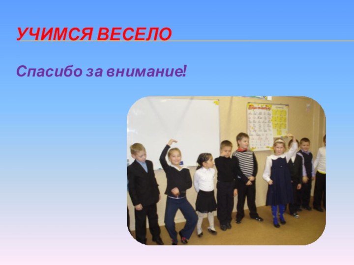 Учимся веселоСпасибо за внимание!