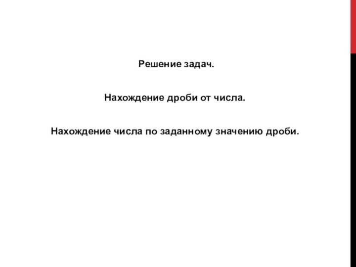 Решение задач.Нахождение дроби от числа.Нахождение числа по заданному значению дроби.