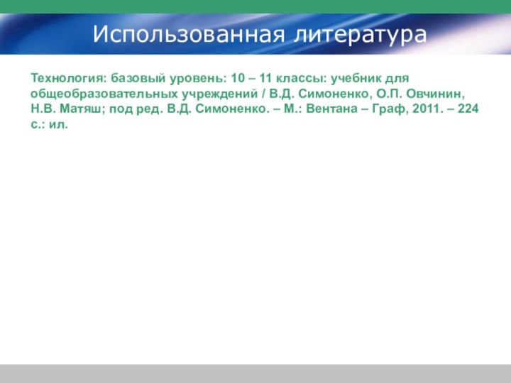 Использованная литератураТехнология: базовый уровень: 10 – 11 классы: учебник для общеобразовательных учреждений