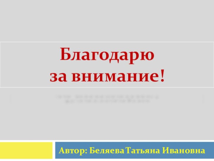 Автор: Беляева Татьяна ИвановнаБлагодарю за внимание!