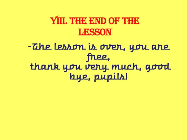 YIII. The end of the lesson-The lesson is over, you are free,