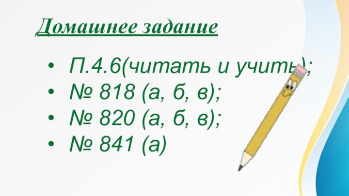 Домашнее заданиеП.4.6(читать и учить);№ 818 (а, б, в);№ 820 (а, б, в);№ 841 (а)