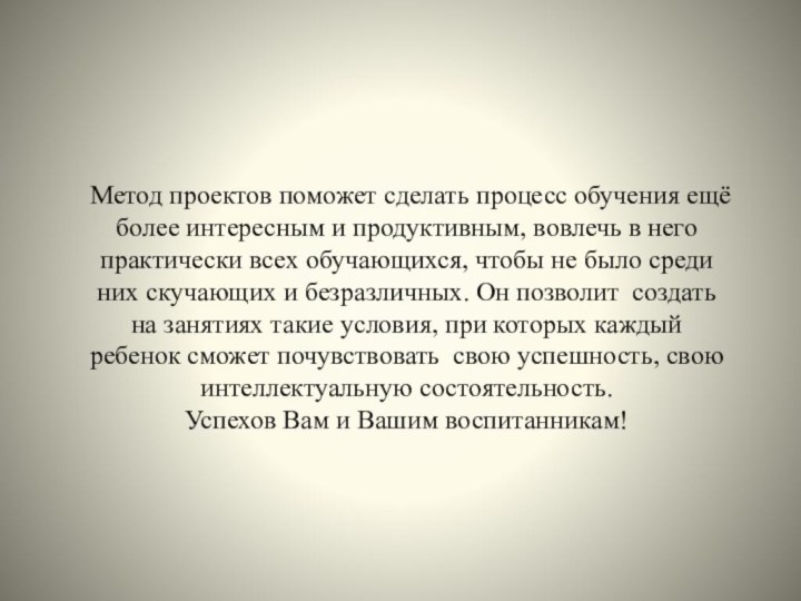 Метод проектов поможет сделать процесс обучения ещё более интересным и продуктивным, вовлечь