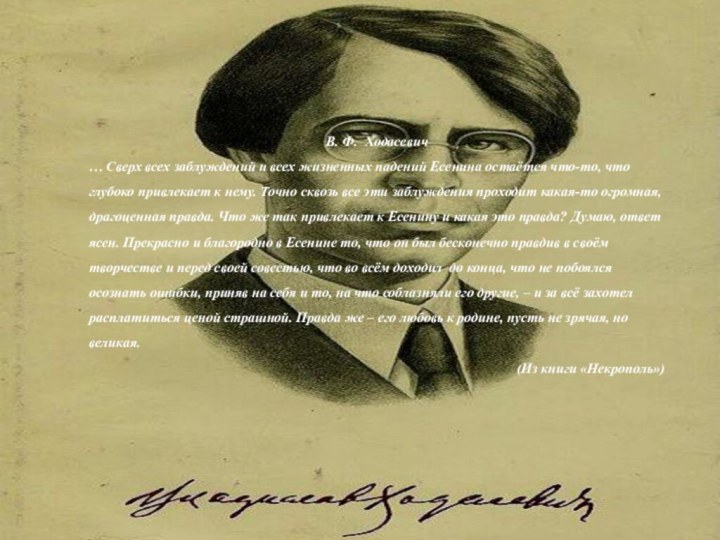 В. Ф. Ходасевич… Сверх всех заблуждений и всех жизненных падений Есенина остаётся