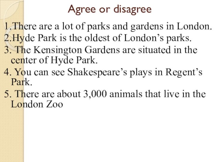 Agree or disagree1.There are a lot of parks and gardens in London.2.Hyde
