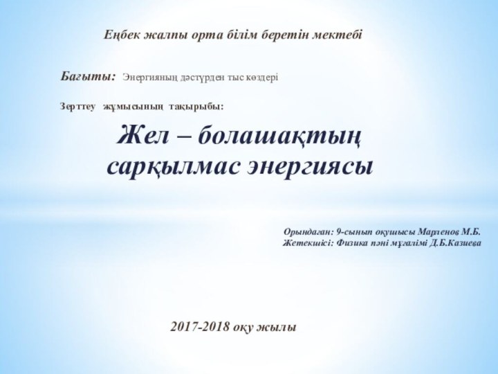 Жел – болашақтың сарқылмас энергиясы Еңбек жалпы орта білім беретін мектебіОрындаған: 9-сынып