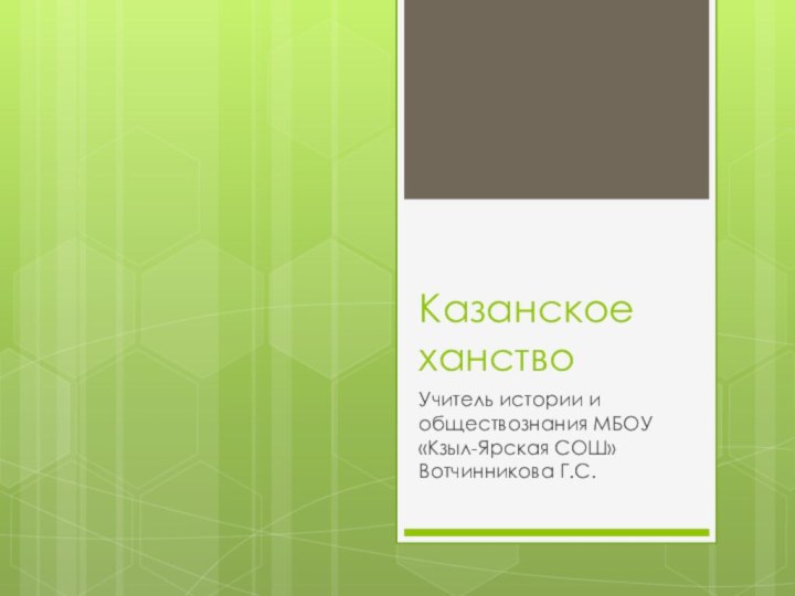 Казанское ханствоУчитель истории и обществознания МБОУ «Кзыл-Ярская СОШ» Вотчинникова Г.С.