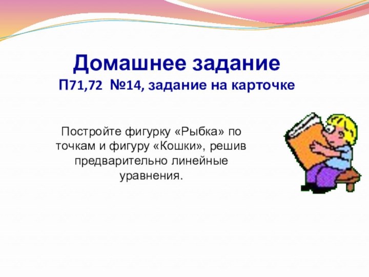 Домашнее задание П71,72 №14, задание на карточкеПостройте фигурку «Рыбка» по точкам и