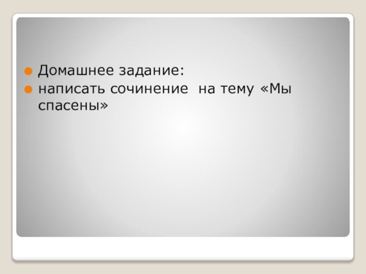 Домашнее задание:написать сочинение на тему «Мы спасены»