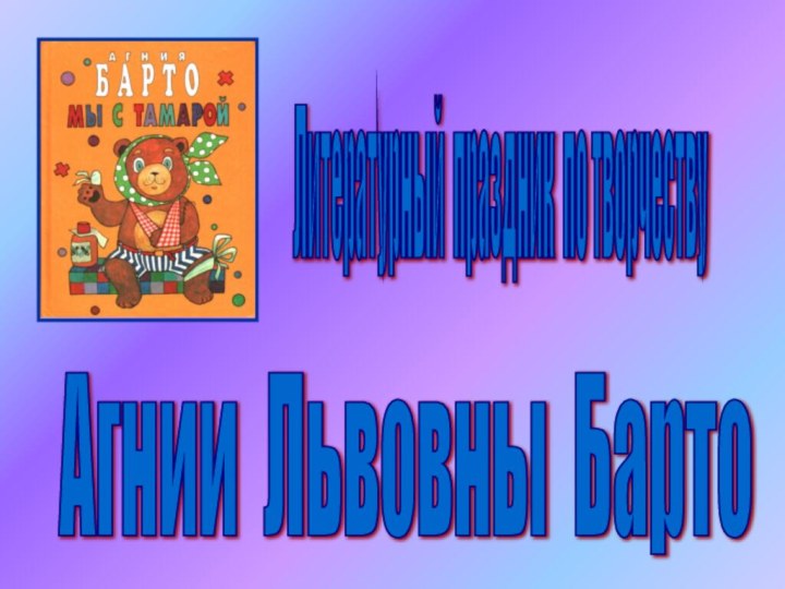 Агнии Львовны Барто Литературный праздник по творчеству