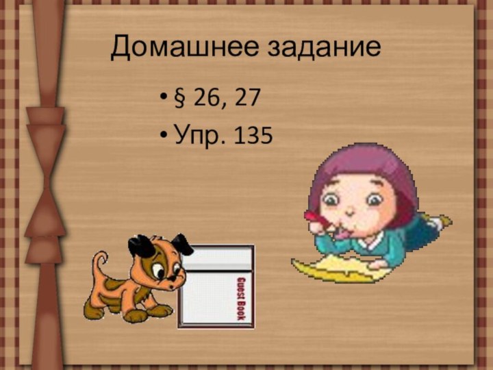 Домашнее задание§ 26, 27Упр. 135