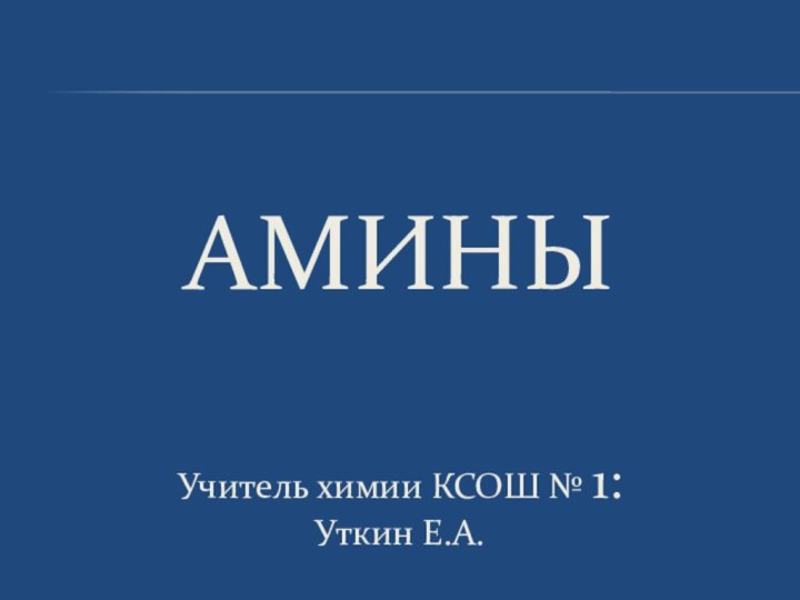 АМИНЫУчитель химии КСОШ № 1: Уткин Е.А.