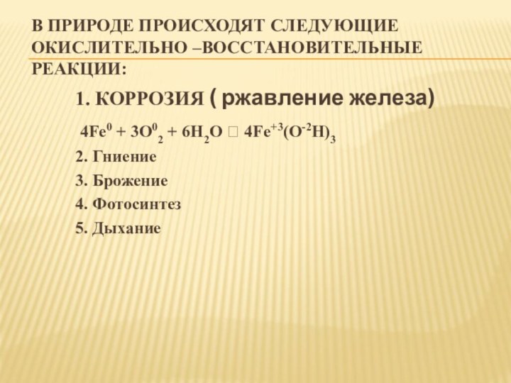 В природе происходят следующие окислительно –восстановительные реакции:1. КОРРОЗИЯ ( ржавление железа) 4Fe0