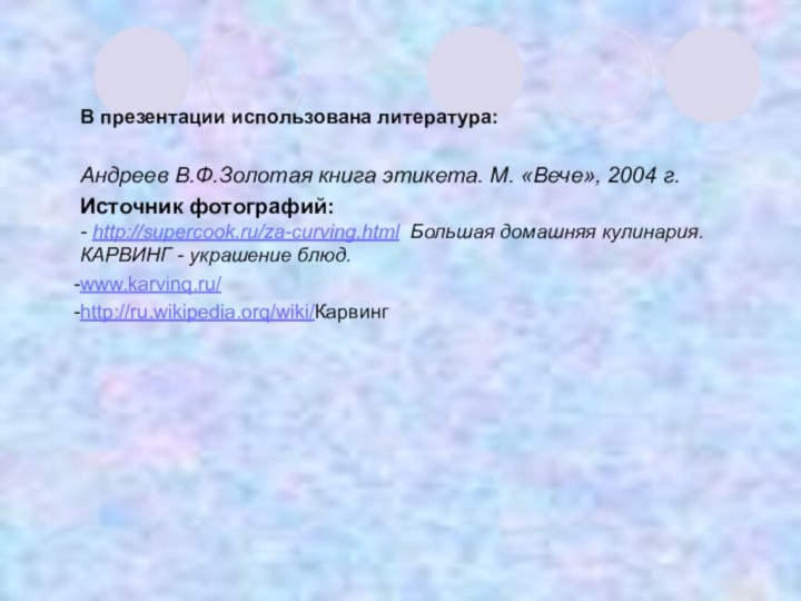 В презентации использована литература:Андреев В.Ф.Золотая книга этикета. М. «Вече», 2004 г.Источник фотографий: