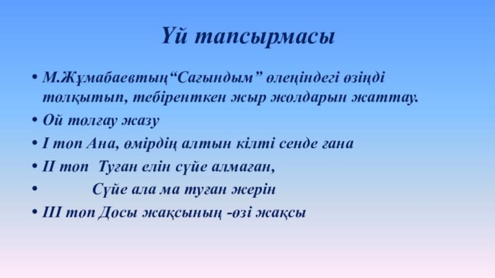 Үй тапсырмасы М.Жұмабаевтың“Сағындым” өлеңіндегі өзіңді толқытып, тебіренткен жыр жолдарын жаттау.Ой толғау