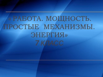 Презентация по физике Работа. Мощность. Простые механизмы. Энергия