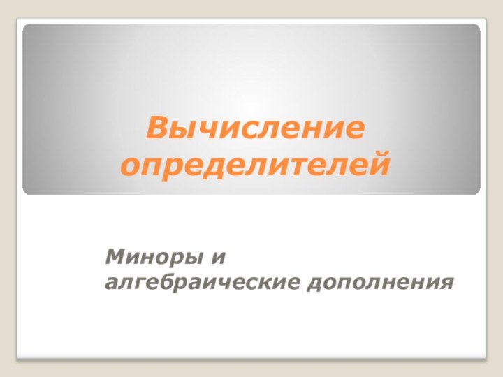 Вычисление определителей Миноры и алгебраические дополнения