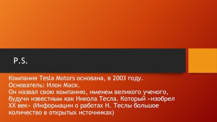 P.S.Компания Tesla Motors основана, в 2003 году. Основатель: Илон Маск.  Он