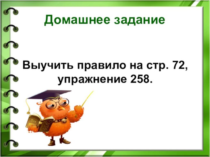 Домашнее заданиеВыучить правило на стр. 72,  упражнение 258.