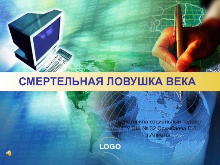 СМЕРТЕЛЬНАЯ ЛОВУШКА ВЕКАПодготовила социальный педагог КГУ ОШ № 32 Орумбаева С.Л.г.Алматы