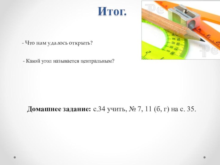 - Что нам удалось открыть?- Какой угол называется центральным?Домашнее задание: с.34 учить,