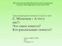 Презентация по литературному чтению на тему А что у вас?С. Михалков .Что такое новости? Кто рассказывает новости?(2 класс ПНШ)