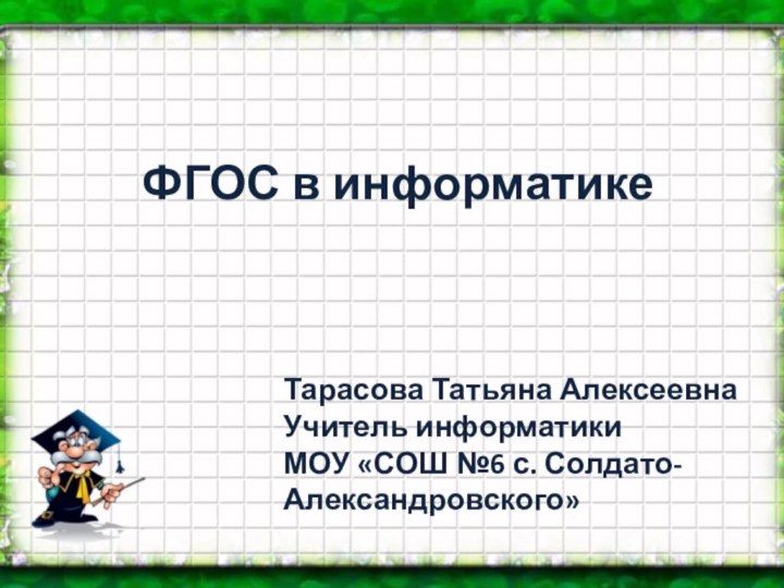 ФГОС в информатикеТарасова Татьяна АлексеевнаУчитель информатикиМОУ «СОШ №6 с. Солдато-Александровского»