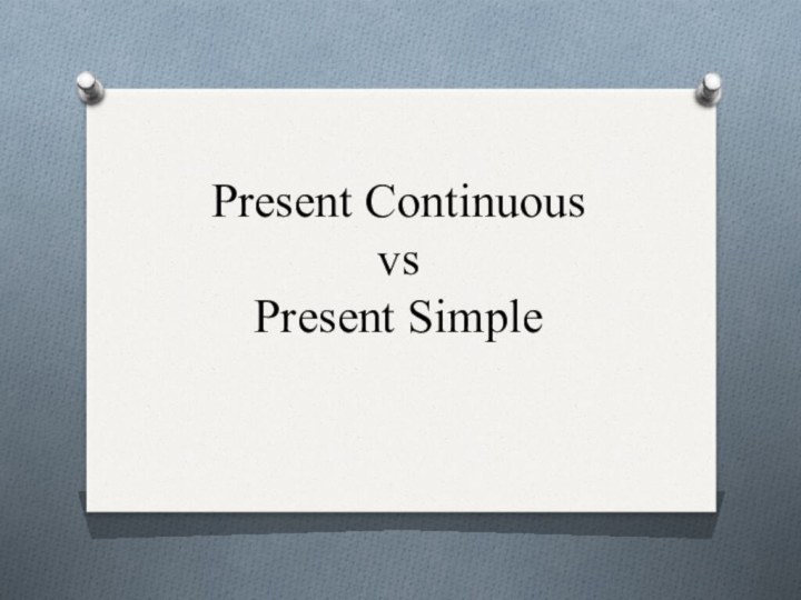 Present Continuous  vs  Present Simple