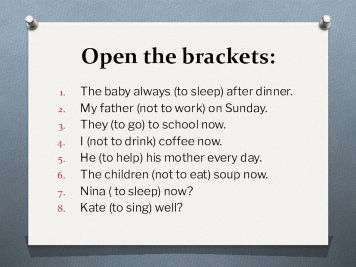 Open the brackets: The baby always (to sleep) after dinner. My father