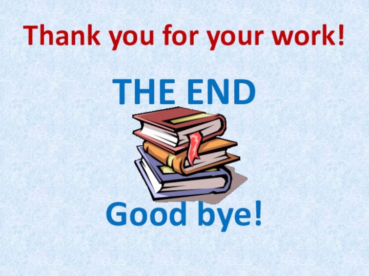 Thank you for your work!THE ENDGood bye!