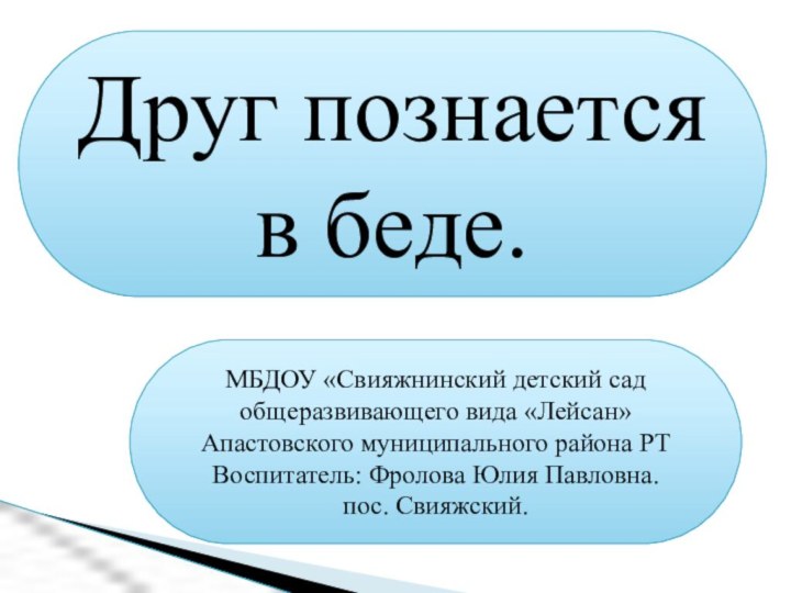 Друг познается в беде.МБДОУ «Свияжнинский детский сад общеразвивающего вида «Лейсан» Апастовского муниципального