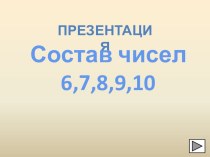 Презентация по математике Состав чисел 6,7,8,9,10