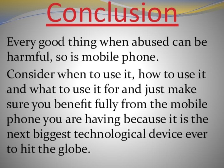 ConclusionEvery good thing when abused can be harmful, so is mobile phone.Consider