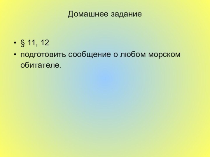 Домашнее задание § 11, 12 подготовить сообщение о любом морском обитателе.